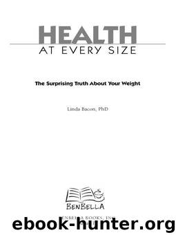 Health At Every Size: The Surprising Truth About Your Weight by Bacon Linda