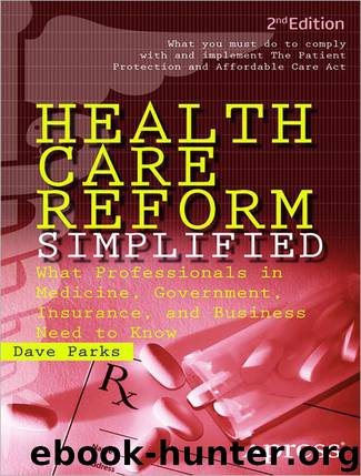 Health Care Reform Simplified: What Professionals in Medicine, Government, Insurance, and Business Need to Know by Dave Parks