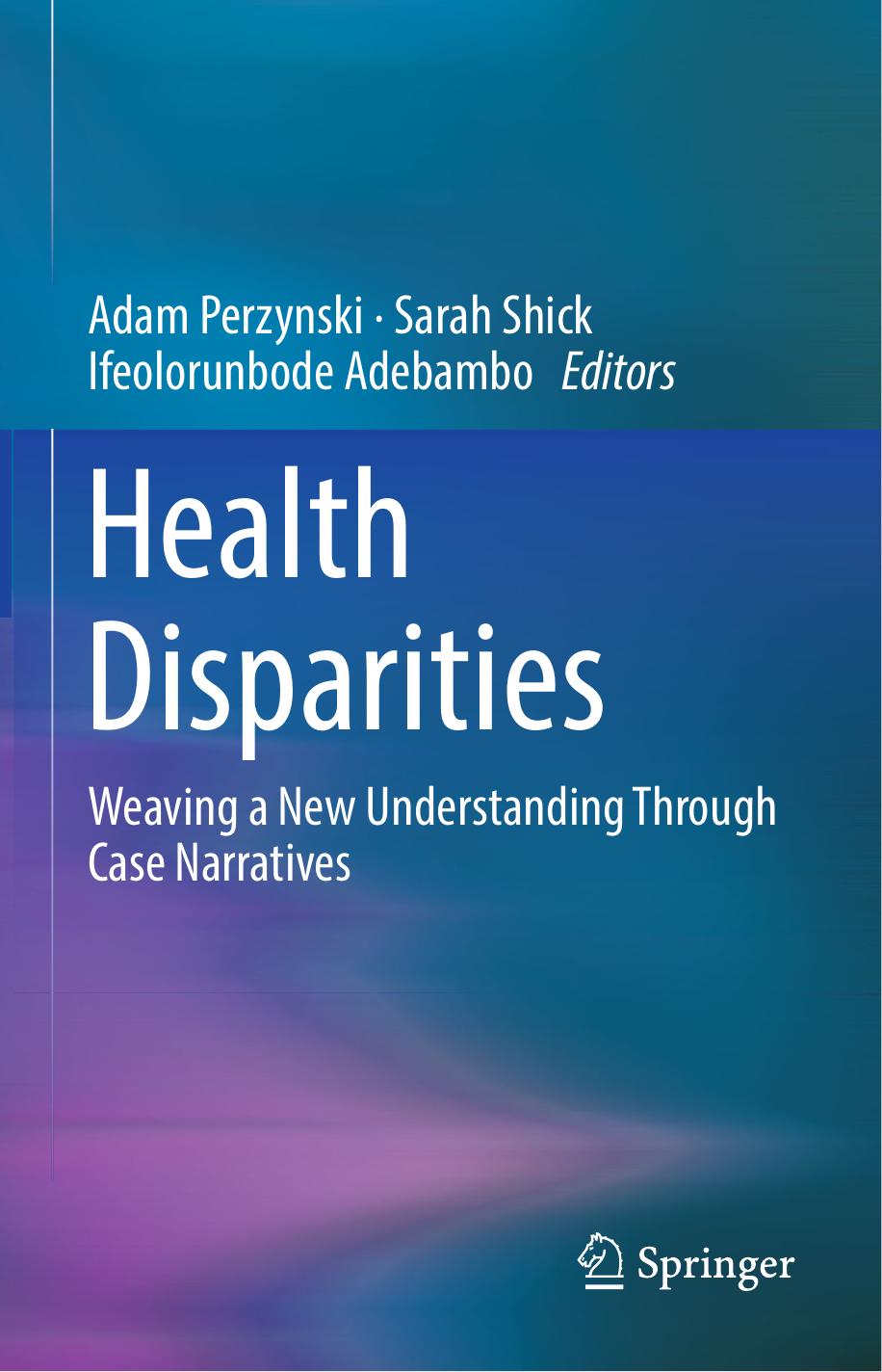 Health Disparities: Weaving a New Understanding Through Case Narratives by Adam Perzynski Sarah Shick Ifeolorunbode Adebambo