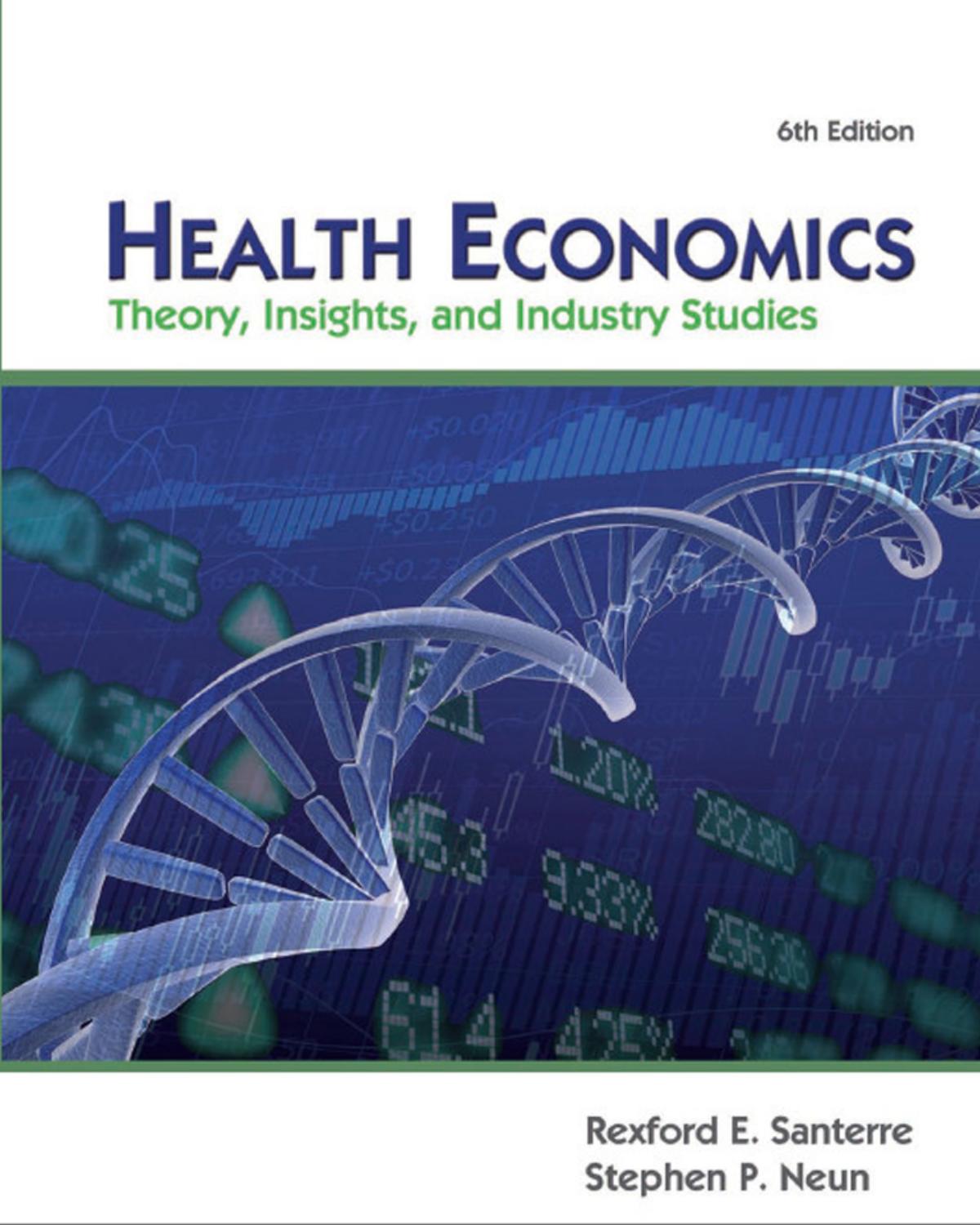 Health Economics: Theory, Insights, and Industry Studies by Rexford E. Santerre and Stephen P. Neun