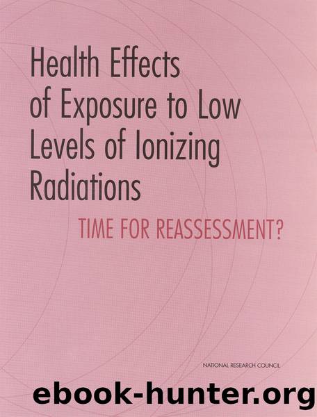 Health Effects of Exposure to Low Levels of Ionizing Radiations: Time for Reassessment? by Committee on Health Effects of Exposure to Low Levels of Ionizing Radiations (BEIR VII)