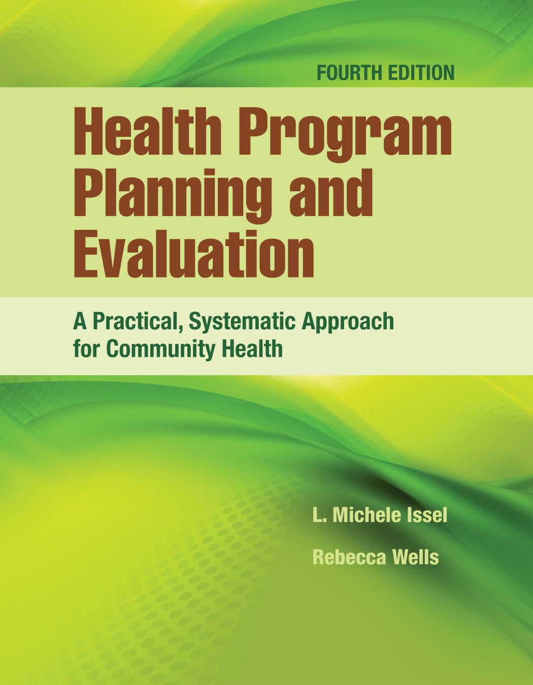 Health Program Planning and Evaluation : A Practical, Systematic Approach for Community Health, Fourth Edition by L. Michele Issel and Rebecca Wells