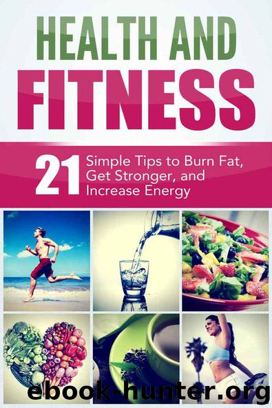 Health and Fitness: 21 Simple Tips to Burn Fat, Get Stronger, and Increase Energy: Weight Loss, Strength, and Energy Boosting Techniques (Mind and Body) by Marco Guerrero