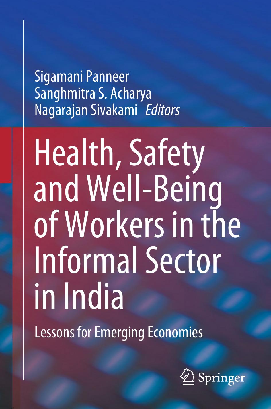 Health, Safety and Well-Being of Workers in the Informal Sector in India: Lessons for Emerging Economies by Sigamani Panneer Sanghmitra S. Acharya Nagarajan Sivakami
