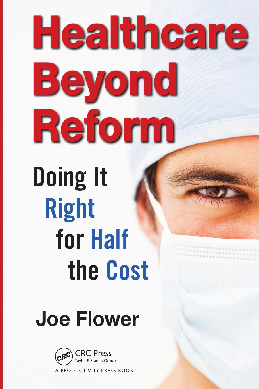 Healthcare Beyond Reform: Doing It Right for Half the Cost by Joe Flower