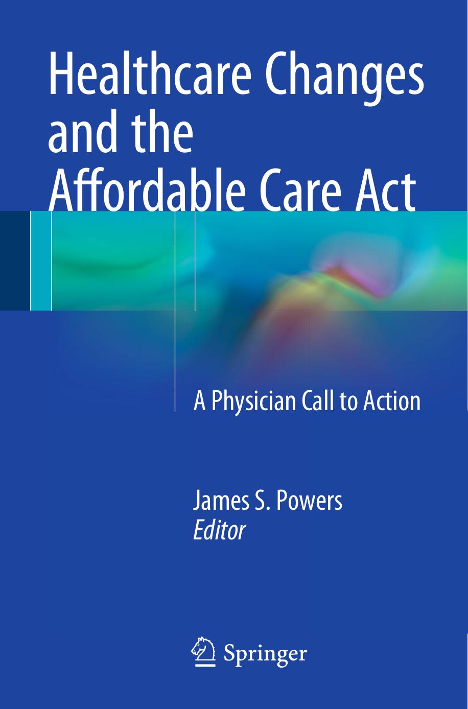 Healthcare Changes and the Affordable Care Act: A Physician Call to Action by James S. Powers (eds.)