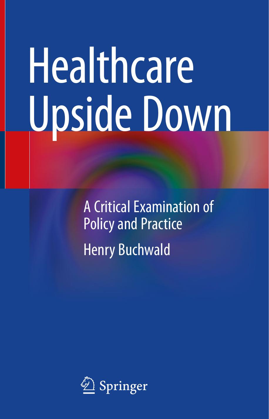 Healthcare Upside Down: A Critical Examination of Policy and Practice by Henry Buchwald