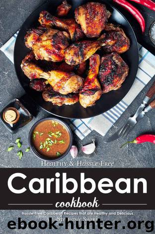Healthy & Hassle-Free Caribbean Cookbook: Hassle-Free Caribbean Recipes that are Healthy and Delicious by Stephanie Sharp