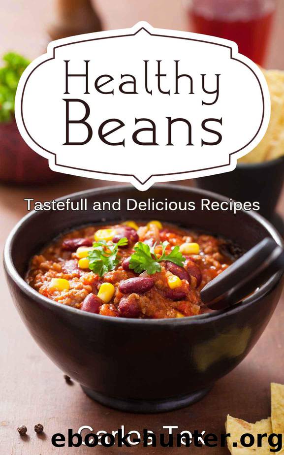 Healthy Beans: Tastefull and Delicious Recipes - A Herbal Baked Bean Cookbook with Delicious Vegan, Vegetarian and Meat Dishes by Carlos Tex