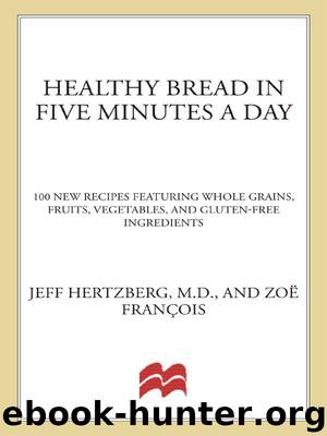 Healthy Bread in Five Minutes a Day: 100 New Recipes Featuring Whole Grains, Fruits, Vegetables, and Gluten-Free Ingredients by Francois Zoe & Hertzberg MD Jeff