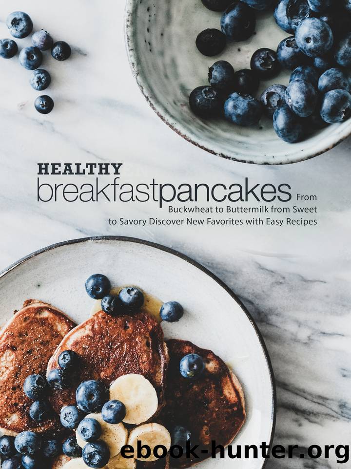 Healthy Breakfast Pancakes: From Buckwheat to Buttermilk from Sweet to Savory Discover New Favorites with Easy Recipes by Press BookSumo