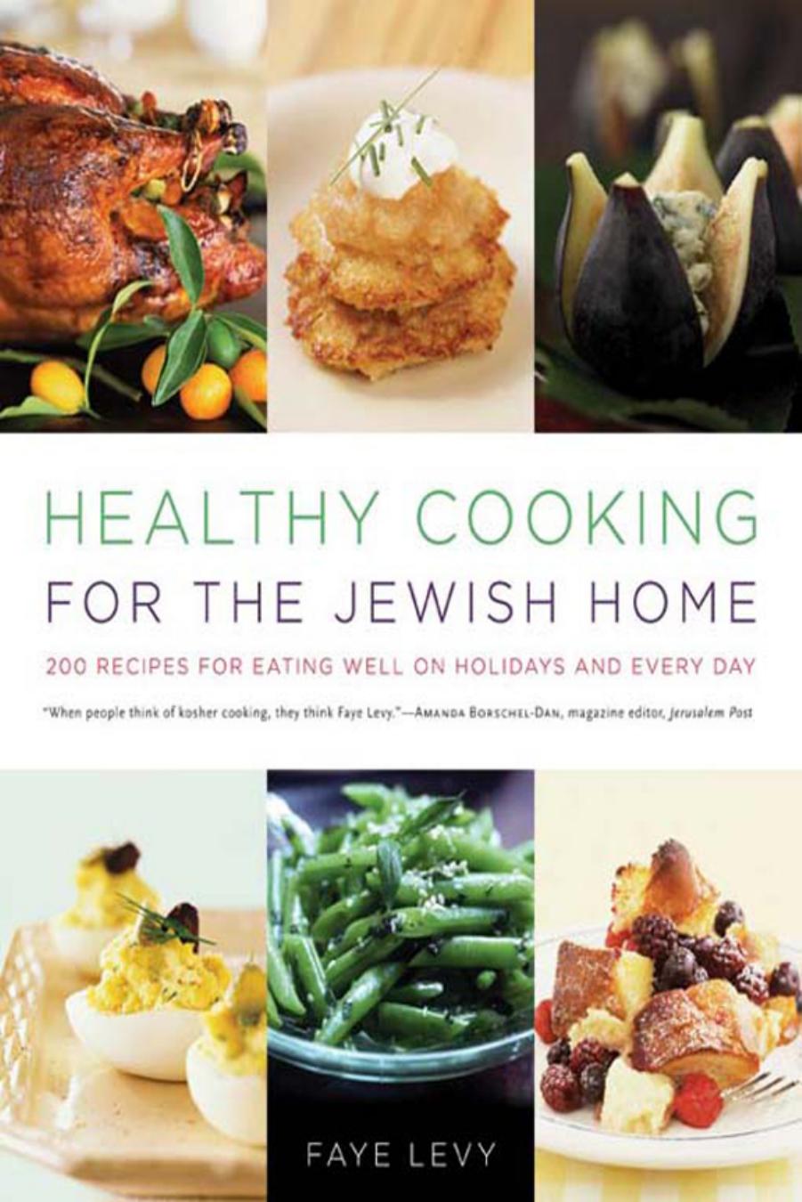 Healthy Cooking for the Jewish Home: 200 Recipes for Eating Well on Holidays and Every Day by Faye Levy