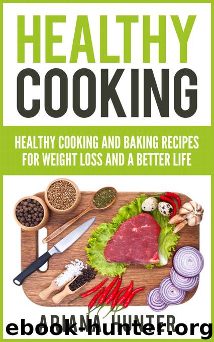 Healthy Cooking: Healthy Cooking And Baking Recipes For Weight Loss And A Better Life (Clean Eating Diet, Clean Food Diet, Healthy Living, Natural Weight Loss, Natural Food Recipes) by Ariana Hunter & John Mayo