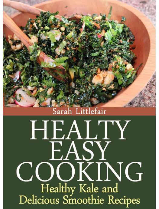 Healthy Easy Cooking: Healthy Kale and Delicious Smoothie Recipes by Sarah Littlefair