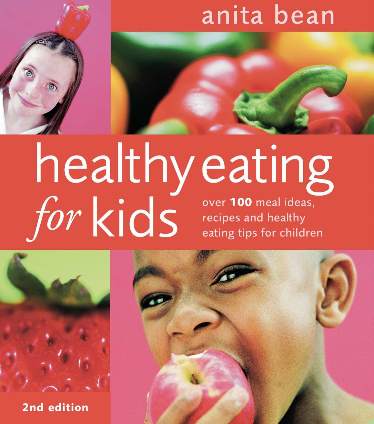 Healthy Eating for Kids: Over 100 Meal Ideas, Recipes and Healthy Eating Tips for Children,Second Rev.Edition by Anita Bean