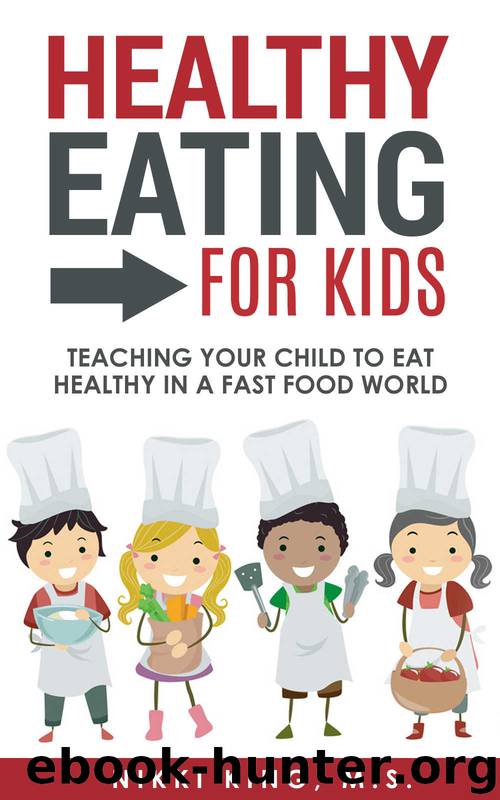 Healthy Eating for Kids: Teaching Your Child to Eat Healthy in a Fast Food World by Nikki King