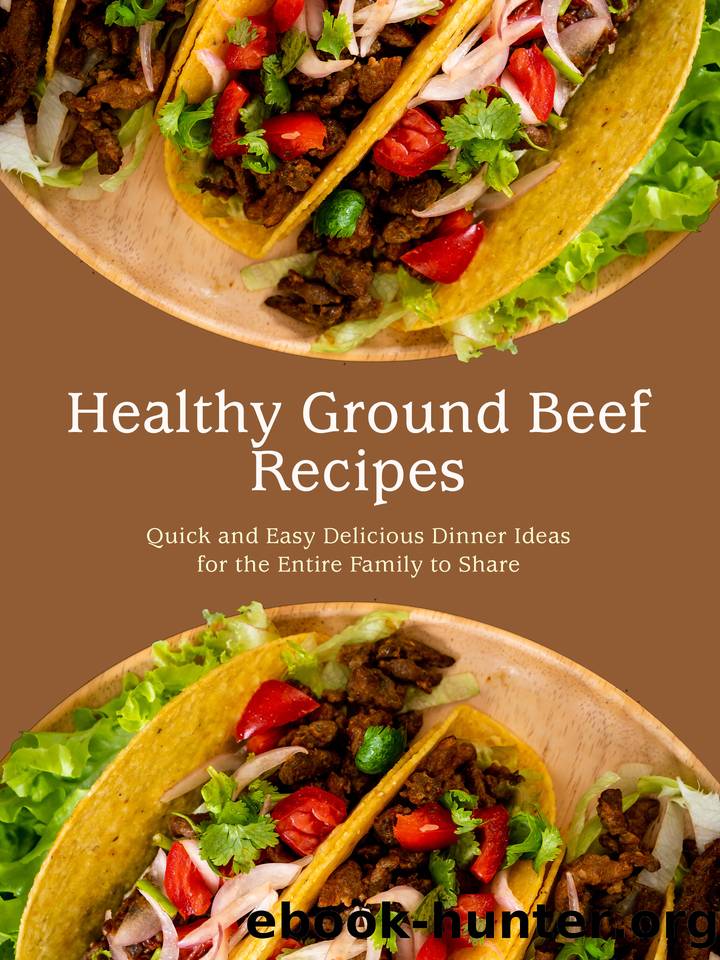Healthy Ground Beef Recipes: Quick and Easy Delicious Dinner Ideas for the Entire Family to Share by Press BookSumo