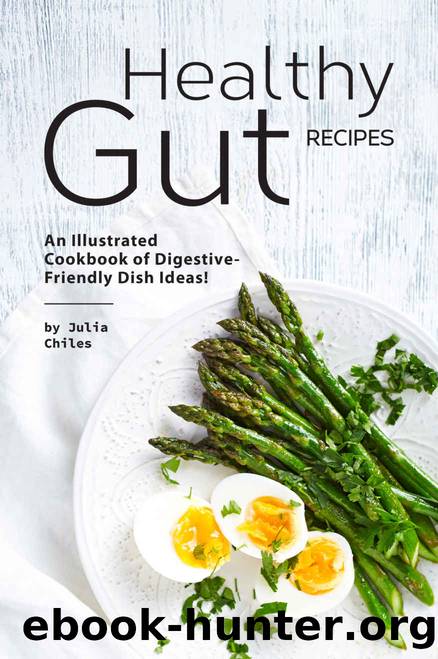Healthy Gut Recipes: An Illustrated Cookbook of Digestive-Friendly Dish Ideas! by Julia Chiles