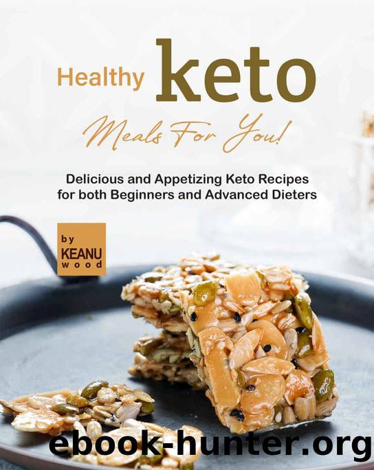 Healthy Keto Meals For You!: Delicious and Appetizing Keto Recipes for both Beginners and Advanced Keto Dieters by Keanu Wood