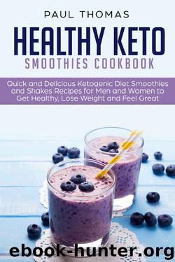 Healthy Keto Smoothies Cookbook: Quick and Delicious Ketogenic Diet Smoothies and Shakes Recipes for Men and Women to Get Healthy, Lose Weight and Feel Great by Paul Thomas