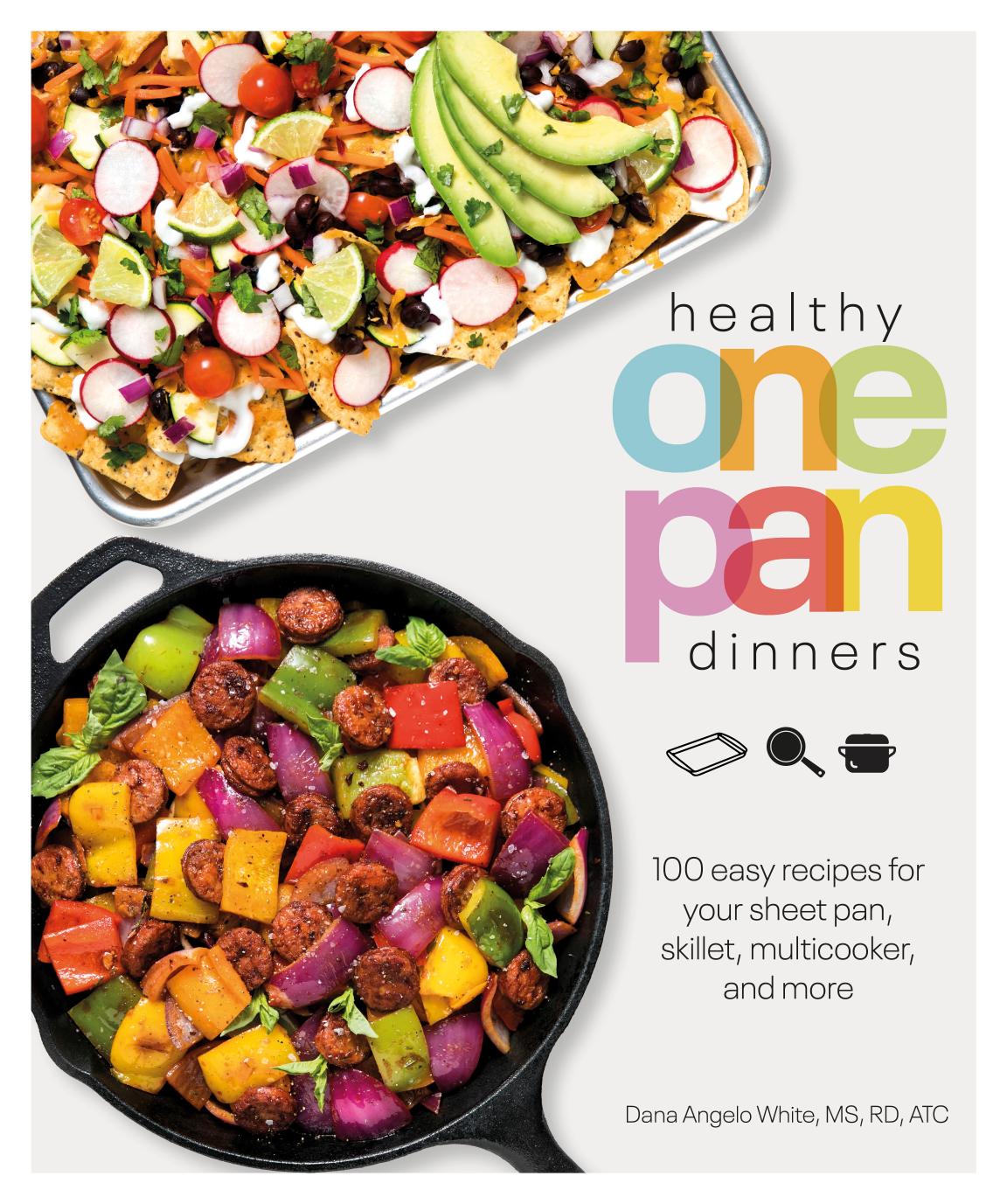 Healthy One Pan Dinners 100 Easy Recipes for Your Sheet Pan, Skillet, Multicooker and More by Dara Angelo Whites