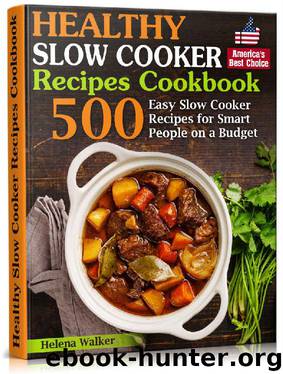 Healthy Slow Cooker Recipes Cookbook: 500 Easy Slow Cooker Recipes for Smart People on a Budget. (Bonus! Low-Carb, Keto, Vegan, Vegetarian and Mediterranean Crock Pot Recipes) by Helena Walker