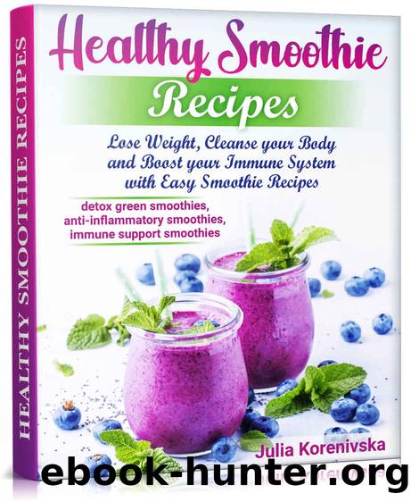 Healthy Smoothie Recipes: Lose Weight, Cleanse your Body and Boost your Immune System with Easy Smoothie Recipes (smoothie bowls recipes) by Julia Korenivska