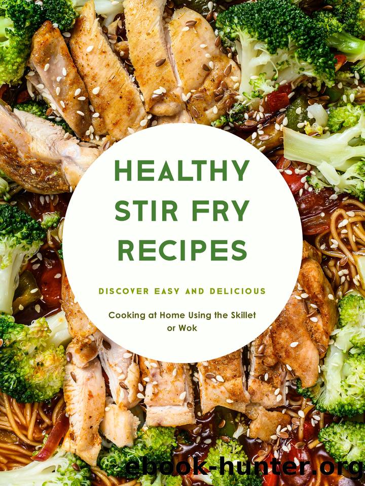 Healthy Stir Fry Recipes: Discover Easy and Delicious Cooking at Home Using the Skillet or Wok by Press BookSumo