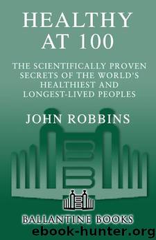 Healthy at 100: The Scientifically Proven Secrets of the World's Healthiest and Longest-Lived Peoples by Robbins John