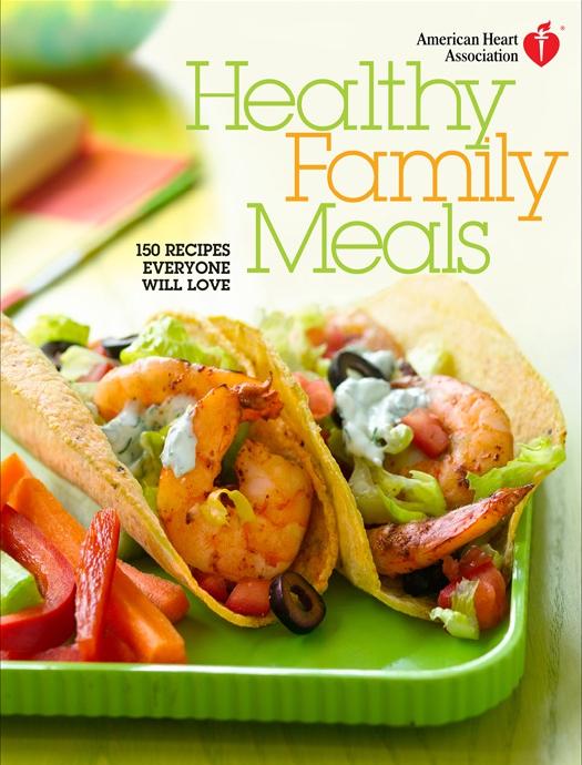 Healthy family meals: 150 recipes everyone will love by American Heart Association