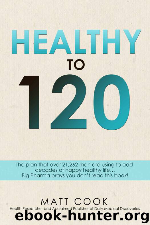 Healthy to 120: More sex, more life...the secret plan that 21,262 men are using to live happy, sexy and healthy to 120 years old and beyond. by Cook Matt