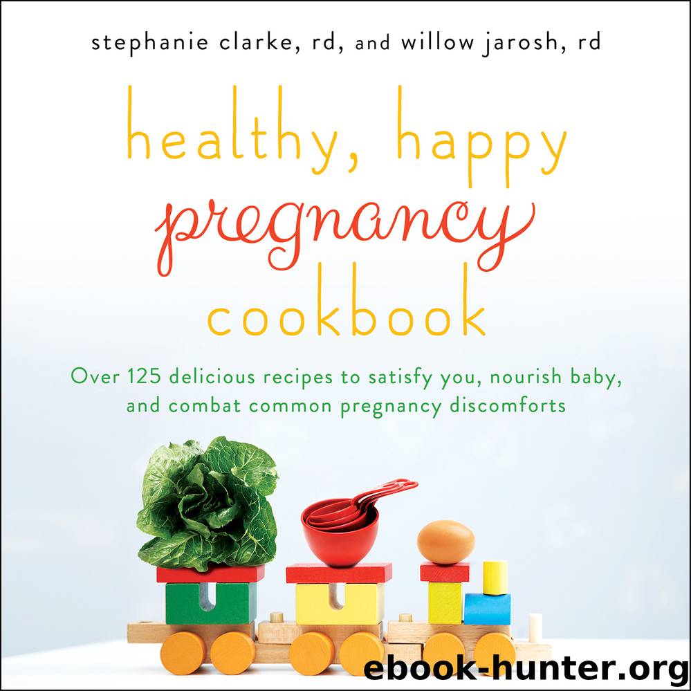 Healthy, Happy Pregnancy Cookbook by Stephanie Clarke & Willow Jarosh