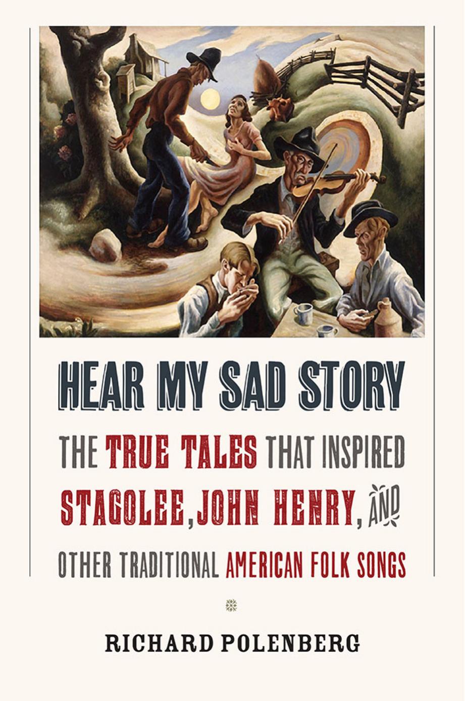 Hear My Sad Story: The True Tales That Inspired "Stagolee," "John Henry," and Other Traditional American Folk Songs by Richard Polenberg