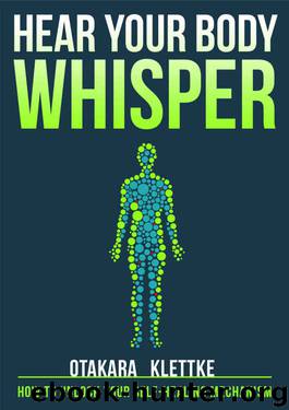 Hear Your Body Whisper: How to Unlock Your Self-Healing Mechanism by Otakara Klettke