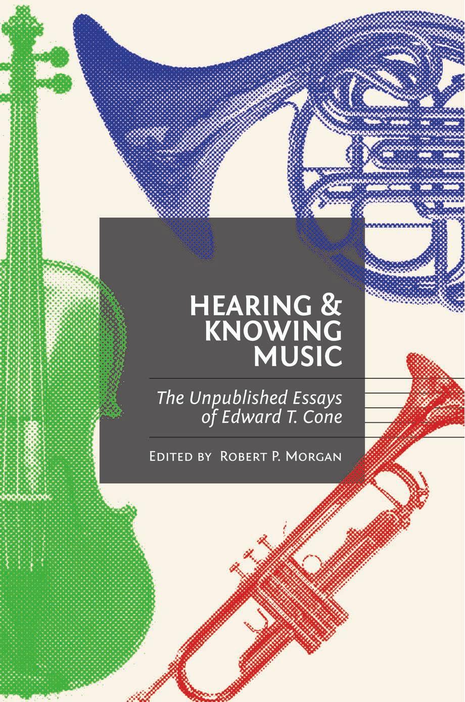 Hearing and Knowing Music: The Unpublished Essays of Edward T. Cone by Edward T. Cone & ROBERT P. MORGAN