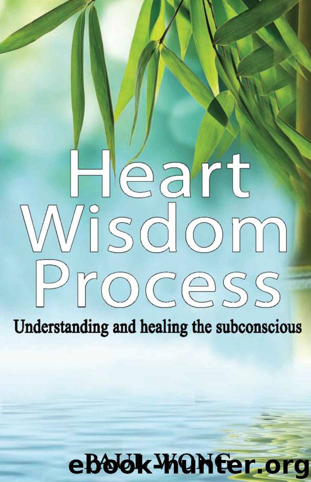 Heart Wisdom Process: Understanding and healing the subconscious by Paul Wong