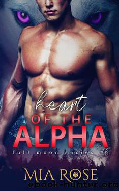 Heart of the Alpha (Full Moon Series Book 6) by Mia Rose
