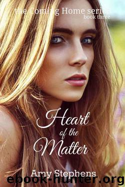 Heart of the Matter (Coming Home Book 3) by Stephens Amy