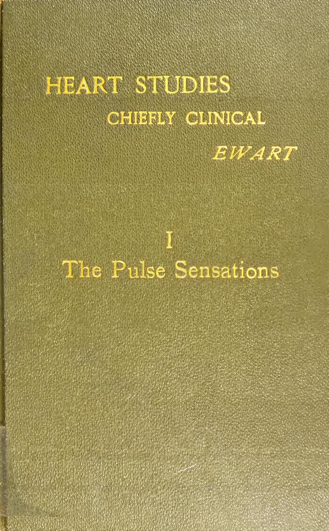 Heart studies, chiefly clinical : I. The pulse-sensations: a study in tactile sphygmology by Ewart William 1848-1929