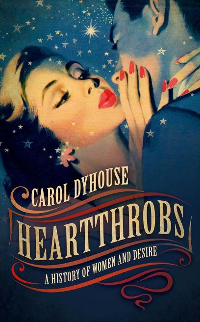Heartthrobs: A History of Women and Desire by Dyhouse Carol