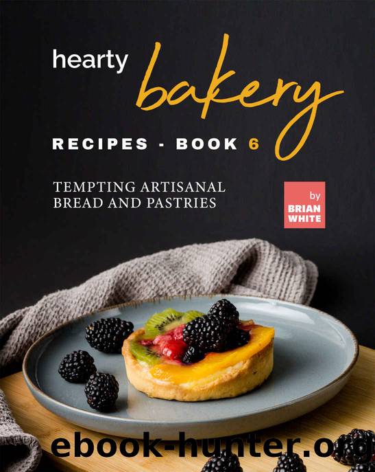 Hearty Bakery Recipes - Book 6 by White Brian