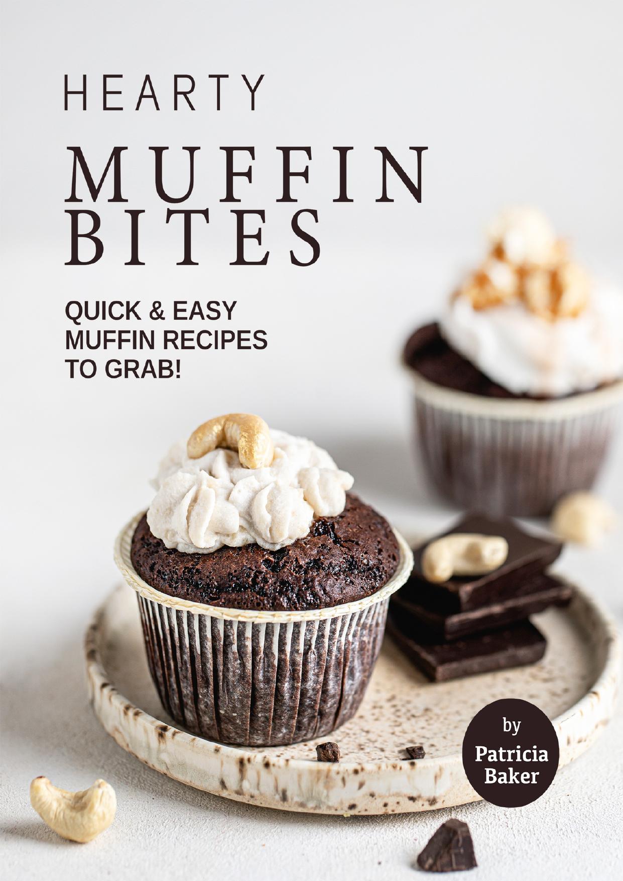 Hearty Muffin Bites: Quick & Easy Muffin Recipes to Grab! by Baker Patricia