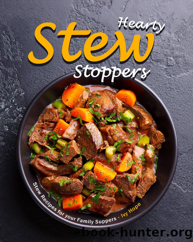 Hearty Stew Stoppers: Stew Recipes for your Family Suppers by Hope Ivy