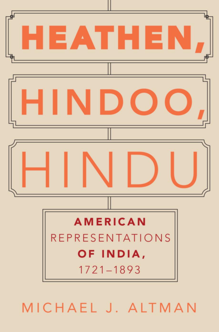 Heathen, Hindoo, Hindu: American Representations of India, 1721-1893 by Unknow