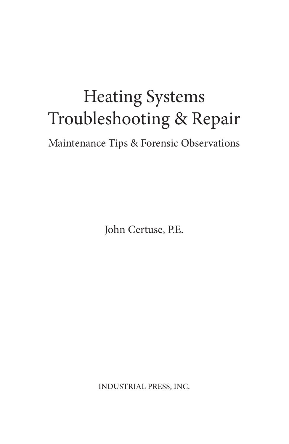 Heating Systems Troubleshooting Repair: Maintenance Tips and Forensic Observations by John Certuse
