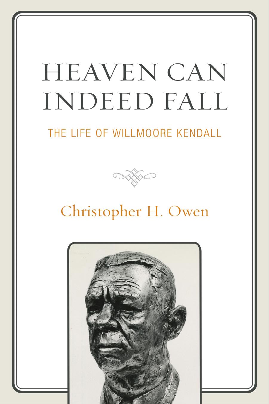 Heaven Can Indeed Fall: The Life of Willmoore Kendall by Christopher H. Owen