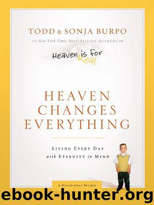 Heaven Changes Everything: Living Every Day With Eternity in Mind by Todd Burpo