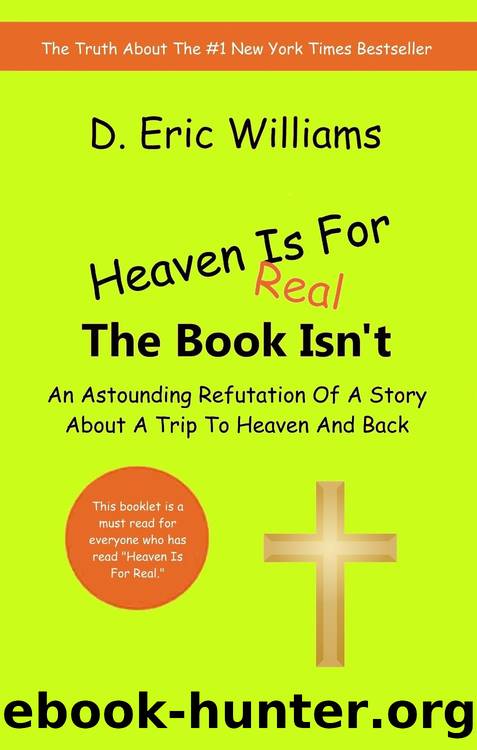 Heaven Is For Real, The Book Isn't: An Astounding Refutation Of A Story About A Trip To Heaven And Back by D. Eric Williams