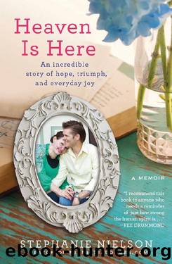 Heaven Is Here_An Incredible Story of Hope, Triumph, and Everyday Joy by Stephanie Nielson