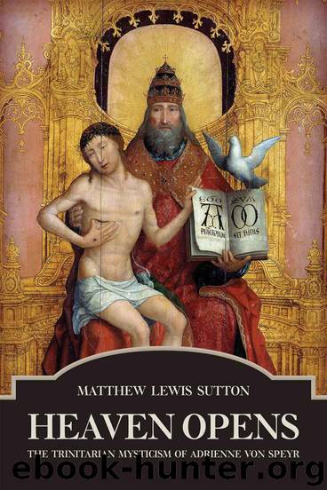 Heaven Opens:: The Trinitarian Mysticism of Adrienne von Speyr by Matthew Lewis Sutton